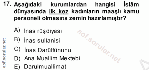 17. soru: Aşağıdaki kurumlardan hangisi islâm dünyasında ilk kez kadınların maaşlı kamu personeli olmasına zemin hazırlamıştır?…