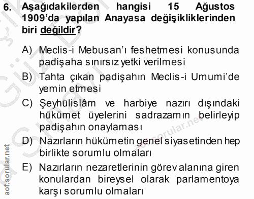 6. soru: Aşağıdakilerden hangisi 15 Ağustos 1909 da yapılan Anayasa değişikliklerinden biri değildir? A) Meclis-i Mebusan'ı fe…