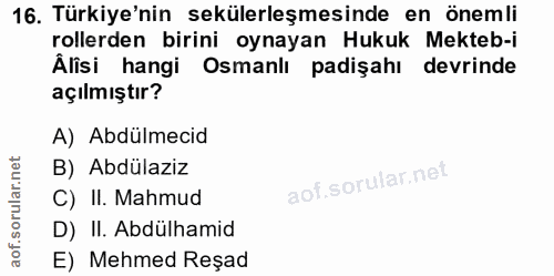 16. soru: Türkiye'nin sekülerleşmesinde en önemli rollerden birini oynayan Hukuk Mekteb-i Âlisi hangi Osmanlı padişahı devrinde…