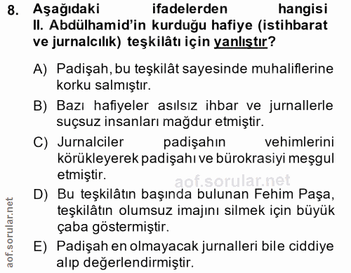 8. soru: Aşağıdaki ifadelerden hangisi II. Abdülhamid'in kurduğu hafiye (istihbarat ve jurnalcılik) teşkilätı için yanlıştır?…