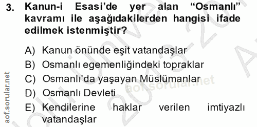 3. soru: Kanun-i Esasi'de yer alan "Osmanlı" kavramı ile aşağıdakilerden hangisi ifade edilmek istenmiştir? A) Kanun önünde eş…