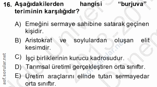 16. soru: Aşağıdakilerden hangisi "burjuva" teriminin karşılığıdır? A) Emeğini sermaye sahibine satarak geçinen kişidir. B) Ari…