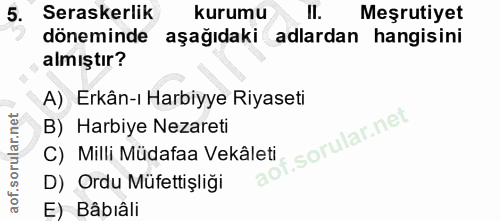 5. soru: Seraskerlik kurumu II. Meşrutiyet döneminde aşağıdaki adlardan hangisini almıştır? A) Erkân-ı Harbiyye Riyaseti B) Ha…