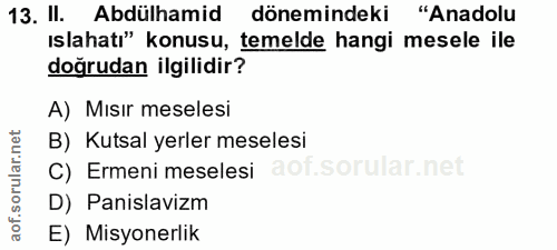 13. soru: II. Abdülhamid dönemindeki "Anadolu Islahati" konusu, temelde hangi mesele ile doğrudan ilgilidir? A) Mısır meselesi…