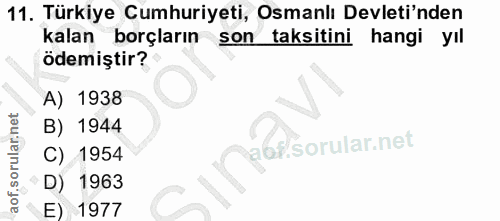 11. soru: Türkiye Cumhuriyeti, Osmanlı Devleti'nden kalan borçların son taksitini hangi yıl ödemiştir? A) 1938 B) 1944 abf. C)…