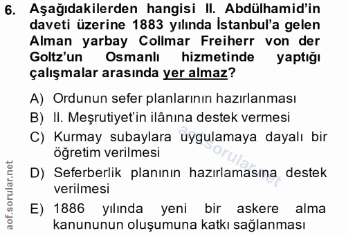 6. soru: Aşağıdakilerden hangisi II. Abdülhamid'in daveti üzerine 1883 yılında Istanbul'a gelen Alman yarbay Collmar Freiherr…
