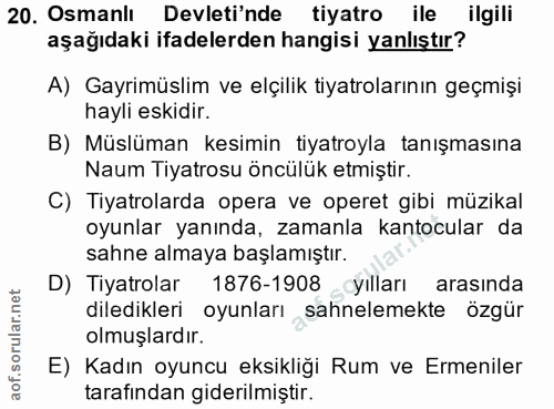 20. soru: Osmanlı Devleti'nde tiyatro ile ilgili aşağıdaki ifadelerden hangisi yanlıştır? A) Gayrimüslim ve elçilik tiyatroları…