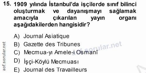 15. soru: 1909 yılında İstanbul'da işçilerde sınıf bilinci oluşturmak ve dayanışmayı sağlamak amacıyla Çıkarılan yayın organı a…