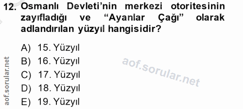 12. soru: Osmanlı Devleti'nin merkezi otoritesinin zayıfladığı ve "Ayanlar Çağı" olarak adlandırılan yüzyıl hangisidir? A) 15.…