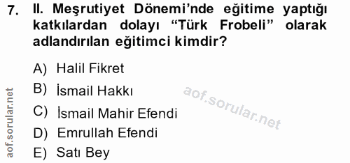 7. soru: II. Meşrutiyet Dönemi'nde eğitime yaptığı katkılardan dolayı "Türk Frobeli" olarak adlandırılan eğitimci kimdir? A) H…