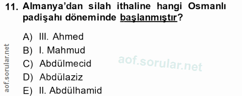 11. soru: Almanya'dan silah ithaline hangi Osmanlı padişahı döneminde başlanmıştır? A) III. Ahmed B) I. Mahmud C) Abdülmecid D)…
