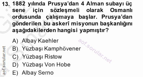 13. soru: 1882 yılında Prusya'dan 4 Alman subayı üç sene için sözleşmeli olarak Osmanlı ordusunda çalışmaya başlar. Prusya'dan…