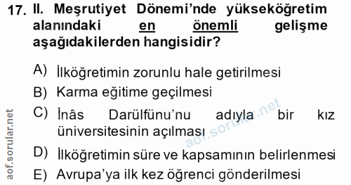 17. soru: II. Meşrutiyet Dönemi'nde yükseköğretim alanındaki en önemli gelişme aşağıdakilerden hangisidir? A) İlköğretimin zoru…
