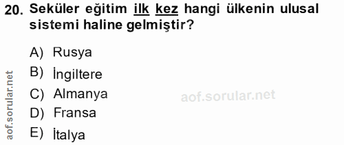 20. soru: Seküler eğitim ilk kez hangi ülkenin ulusal sistemi haline gelmiştir? A) Rusya B) Ingiltere C) Almanya D) Fransa E) İ…