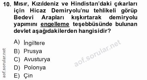 10. soru: Mısır, Kızıldeniz ve Hindistan'daki çıkarları için Hicaz Demiryolu'nu tehlikeli görüp Bedevi Arapları kışkırtarak dem…