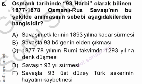 6. soru: Osmanlı tarihinde "93 Harbi" olarak bilinen 1877-1878 Osmanlı-Rus Savaşı'nın bu şekilde anılmasının sebebi aşağıdakil…