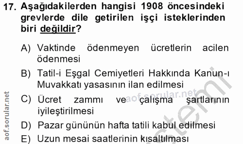 17. soru: Aşağıdakilerden hangisi 1908 öncesindeki grevlerde dile getirilen işçi isteklerinden biri değildir? A) Vaktinde ödenm…