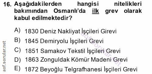 16. soru: Aşağıdakilerden hangisi nitelikleri bakımından Osmanlı'da ilk grev olarak kabul edilmektedir? A) 1830 Deniz Nakliyat…