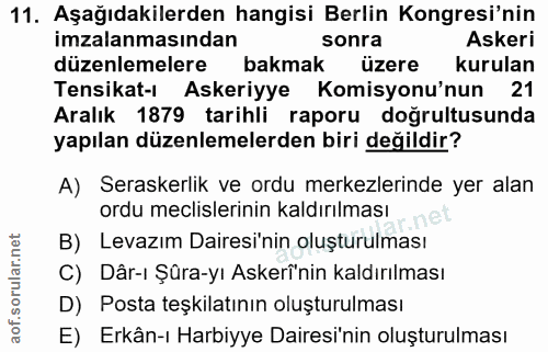 11. soru: Aşağıdakilerden hangisi Berlin Kongresi'nin imzalanmasından sonra Askeri düzenlemelere bakmak üzere kurulan Tensikat-…