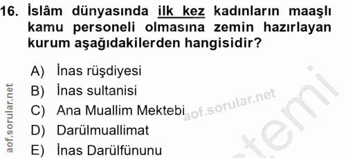 16. soru: Islâm dünyasında ilk kez kadınların maaşlı kamu personeli olmasına zemin hazırlayan kurum aşağıdakilerden hangisidir?…