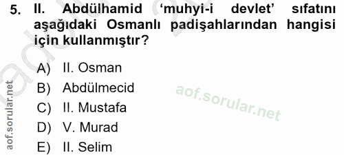 5. soru: II. Abdülhamid ('muhyi-i devlet' sıfatını aşağıdaki Osmanlı padişahlarından hangisi için kullanmıştır? A) II. Osman B…