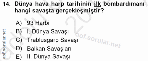 14. soru: Dünya hava harp tarihinin ilk bombardımanı hangi savaşta gerçekleşmiştir? A) 93 Harbi B) I. Dünya Savaşı C) Trablusga…