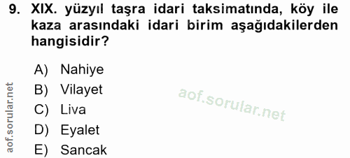9. soru: XIX. yüzyıl taşra idari taksimatında, köy ile kaza arasındaki idari birim aşağıdakilerden hangisidir? A) Nahiye B) Vi…