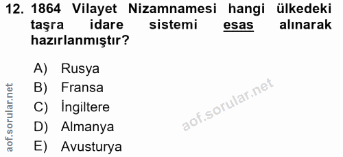 12. soru: 1864 Vilayet Nizamnamesi hangi ülkedeki taşra idare sistemi esas alınarak hazırlanmıştır? A) Rusya B) Fransa C) Ingil…