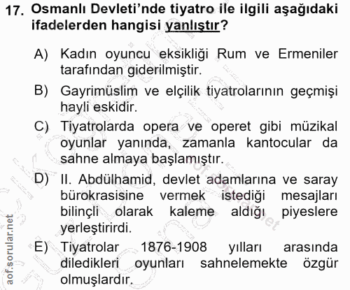 17. soru: Osmanlı Devleti'nde tiyatro ile ilgili aşağıdaki ifadelerden hangisi yanlıştır? A) Kadın oyuncu eksikliği Rum ve Erme…
