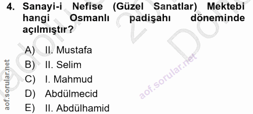 4. soru: Sanayi-i Nefise (Güzel Sanatlar) Mektebi hangi Osmanlı padişahı döneminde açılmıştır? A) II. Mustafa B) II. Selim aof…