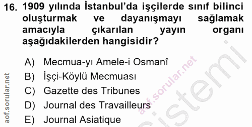 16. soru: 1909 yılında İstanbul'da işçilerde sınıf bilinci oluşturmak ve dayanışmayı sağlamak amacıyla çıkarılan yayın organı a…