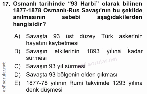 17. soru: Osmanlı tarihinde "93 Harbi" olarak bilinen 1877-1878 Osmanlı-Rus Savaşı'nın bu şekilde anılmasının sebebi aşağıdakil…