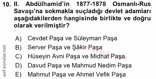 10. soru: II. Abdülhamid'in 1877-1878 Osmanlı-Rus Savaşı'na sokmakla suçladığı devlet adamları aşağıdakilerden hangisinde birli…