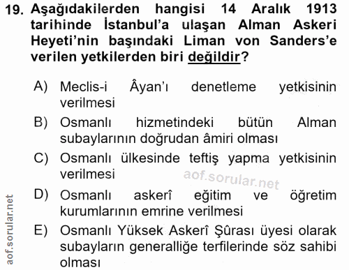 19. soru: Aşağıdakilerden hangisi 14 Aralık 1913 tarihinde İstanbul'a ulaşan Alman Askeri Heyeti'nin başındaki Liman von Sander…