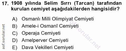 17. soru: 1908 yılında Selim Sırrı (Tarcan) tarafından kurulan cemiyet aşağıdakilerden hangisidir? A) Osmanlı Milli Olimpiyat C…