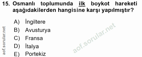 15. soru: Osmanlı toplumunda ilk boykot hareketi aşağıdakilerden hangisine karşı yapılmıştır? A) Ingiltere B) Avusturya C) Fran…