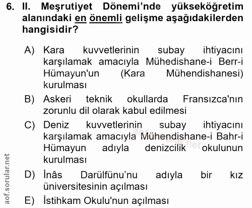 6. soru: II. Meşrutiyet Dönemi'nde yükseköğretim alanındaki en önemli gelişme aşağıdakilerden hangisidir? A) Kara kuvvetlerini…