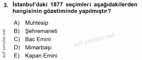 3. soru: İstanbul'daki 1877 seçimleri aşağıdakilerden hangisinin gözetiminde yapılmıştır? A) Muhtesip B) Şehremaneti C) Bac Em…
