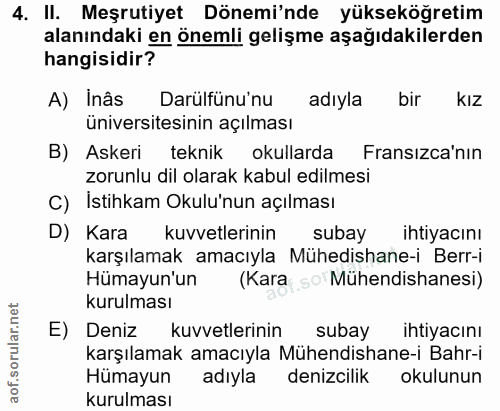 4. soru: II. Meşrutiyet Dönemi'nde yükseköğretim alanındaki en önemli gelişme aşağıdakilerden hangisidir? A) Inâs Darülfünu'nu…