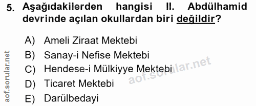 5. soru: Aşağıdakilerden hangisi II. Abdülhamid devrinde açılan okullardan biri değildir? A) Ameli Ziraat Mektebi B) Sanay-i N…