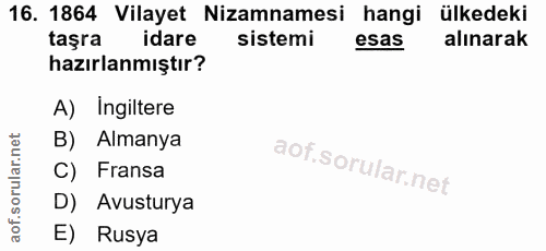 16. soru: 1864 Vilayet Nizamnamesi hangi ülkedeki taşra idare sistemi esas alınarak hazırlanmıştır? A) ingiltere B) Almanya C)…