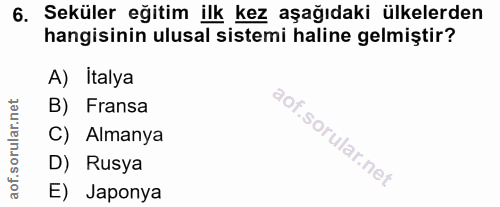 6. soru: Seküler eğitim ilk kez aşağıdaki ülkelerden hangisinin ulusal sistemi haline gelmiştir? A) İtalya B) Fransa C) Almany…
