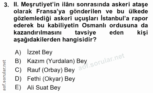3. soru: II. Meşrutiyet'in ilânı sonrasında askeri ataşe olarak Fransa'ya gönderilen ve bu ülkede gözlemlediği askerî uçuşları…