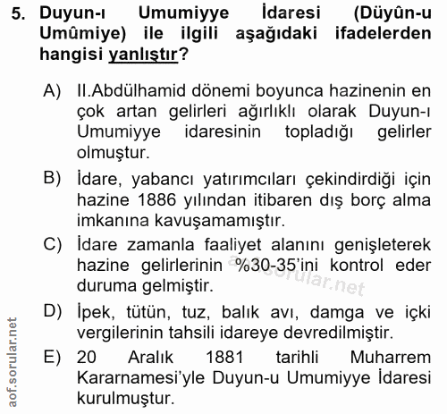 5. soru: Duyun-ı Umumiyye Idaresi (Düyûn-u Umümiye) ile ilgili aşağıdaki ifadelerden hangisi yanlıştır? A) II.Abdülhamid dönem…