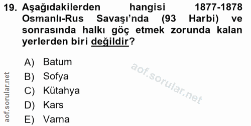 19. soru: Aşağıdakilerden hangisi 1877-1878 Osmanlı-Rus Savaşı'nda (93 Harbi) ve sonrasında halkı göç etmek zorunda kalan yerle…