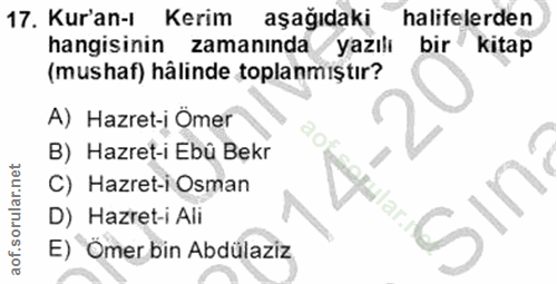 17. soru: Kur'an- Kerim aşağıdaki halifelerden hangisinin zamanında yazılı bir kitap (mushaf) hâlinde toplanmiştır? A) Hazret-i…