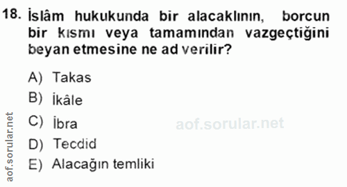 18. soru: İslâm hukukunda bir alacaklının, borcun bir kısmı veya tamamından vazgeçtiğini beyan etmesine ne ad verilir? A) Takas…