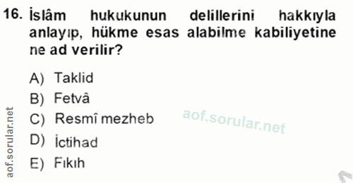 16. soru: islâm hukukunun delillerini hakkiyla anlayıp, hükme esas alabilme kabiliyetine ne ad verilir? A) Taklid B) Fetvâ C) R…
