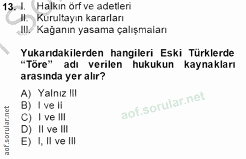 13. soru: d. Halkın örf ve adetleri Il. Kürultayın kararları Ill/ Kağanın yasama çalışmaları Yukarıdakilerden hangileri Eski Tü…