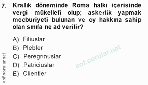 7. soru: Krallık döneminde Roma halkı içerisinde vergi mükellefi olup; askerlik yapmak mecburiyeti bulunan ve oy hakkına sahip…